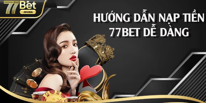 Hướng Dẫn Anh Em Nạp Tiền 77Bet Nhanh Chóng Và An Toàn 03 cách nạp tiền 77Bet nhanh chóng và hiệu quả
