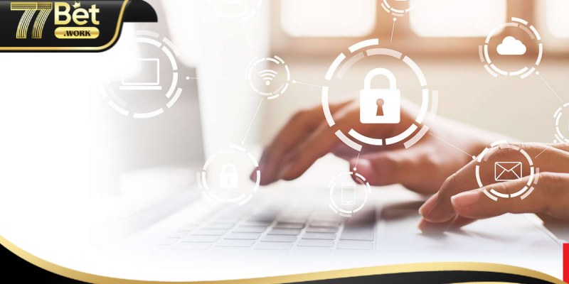 Chính Sách Bảo Mật 77Bet: Bảo Vệ Quyền Riêng Tư Bảo mật thông tin đăng nhập