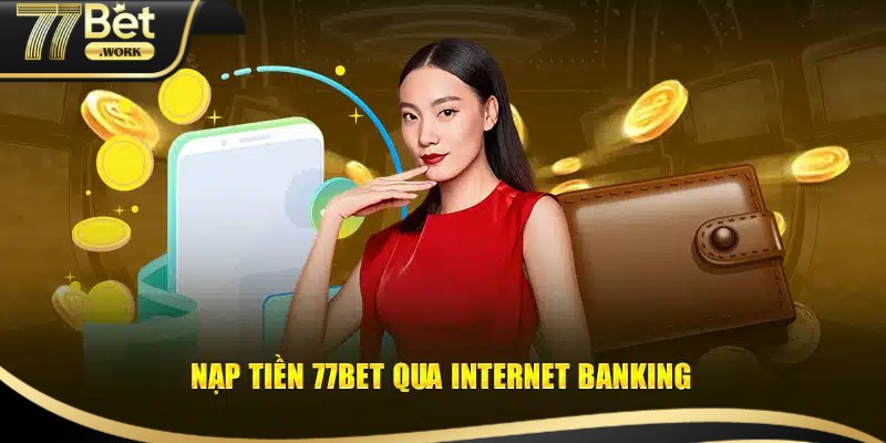 Hướng Dẫn Anh Em Nạp Tiền 77Bet Nhanh Chóng Và An Toàn Hướng dẫn nạp tiền 77Bet thông qua Bank