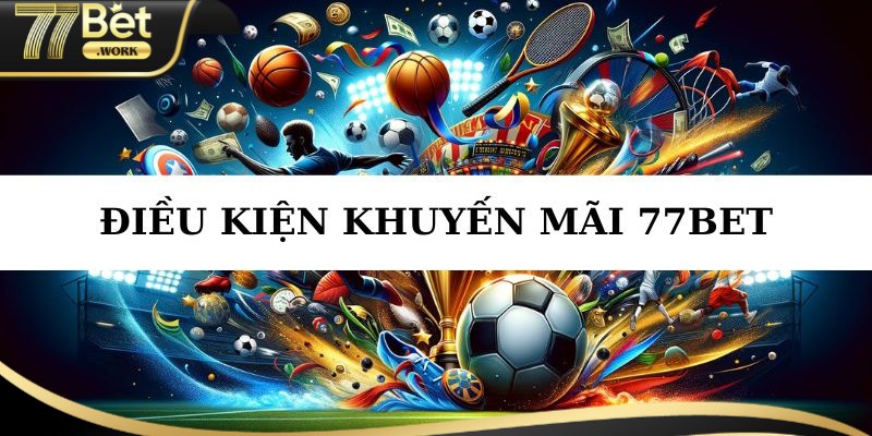 Khuyến Mãi 77Bet - Tận Hưởng Ưu Đãi Đặc Biệt Tại 77bet Work Hướng dẫn tận dụng tối đa các khuyến mãi 77Bet