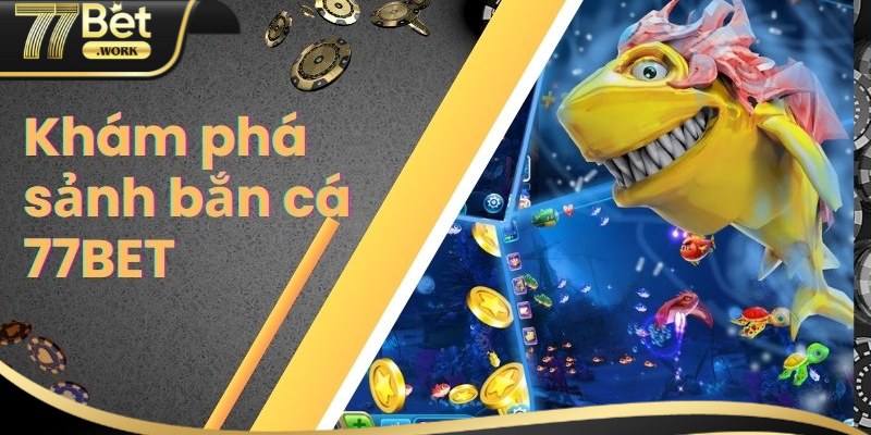 Bắn Cá 77Bet – Tham Gia Ngay Hôm Nay Săn Thưởng Cực Lớn Những tựa game bắn cá 77Bet hiện đang Hot