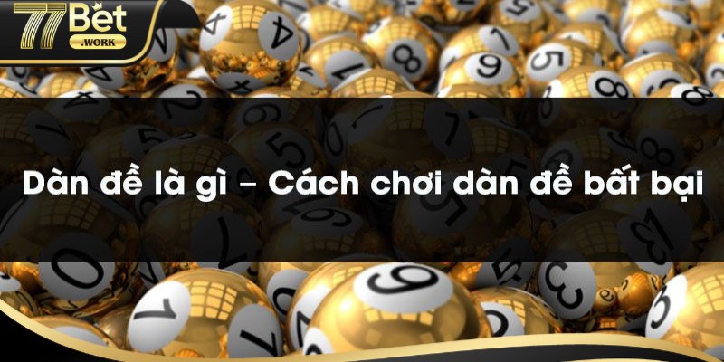 Bật Mí Dàn Đề Bất Tử - Cách Đánh Dễ Trúng Bạn Nên Biết Các loại dàn đề bất tử phổ biến tại 77Bet