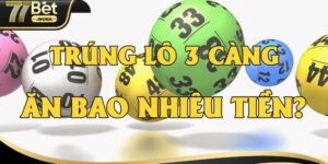 Đánh Lô 3 Càng Ăn Bao Nhiêu Khi Trúng? Cách Đánh Cực Hay